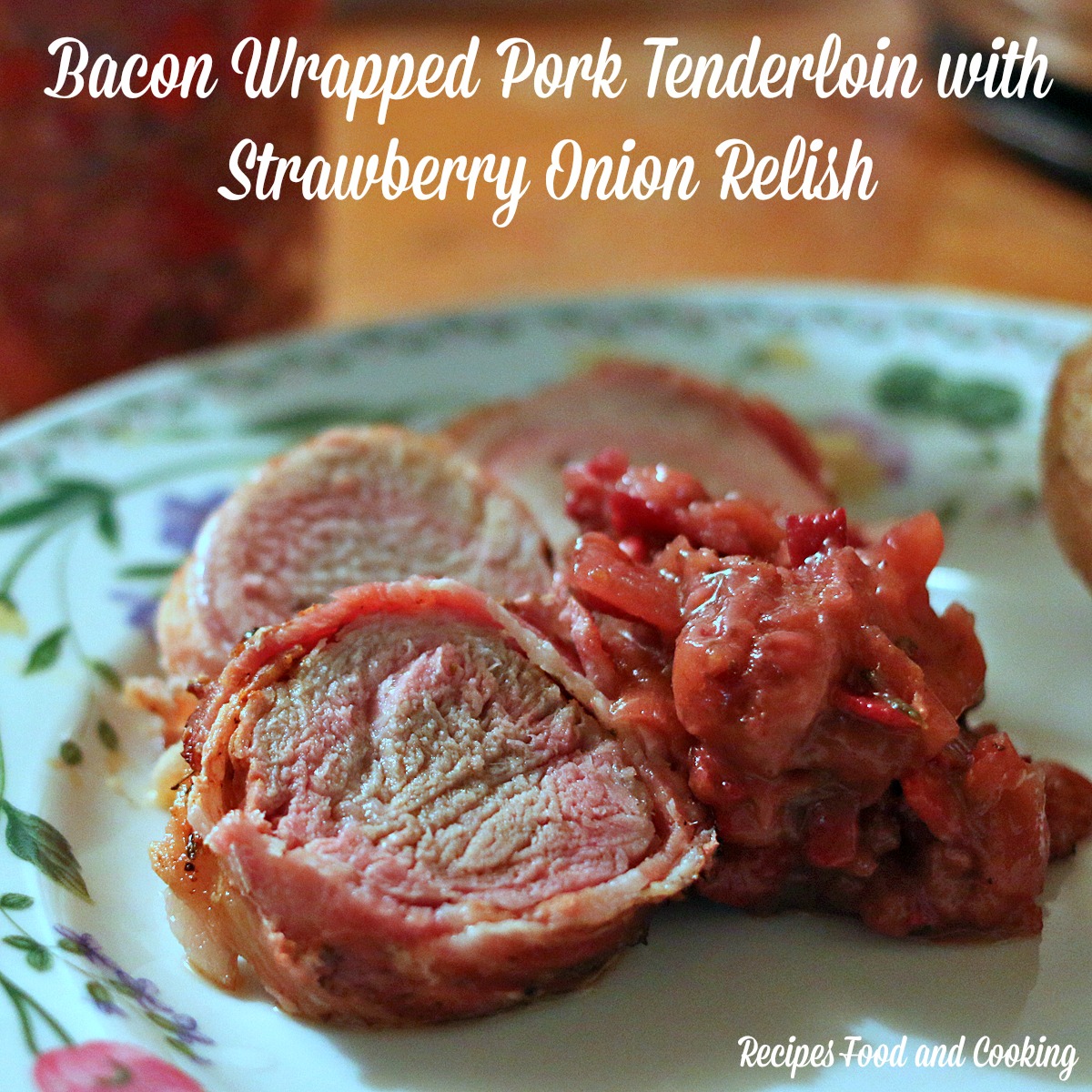 Bacon Wrapped Pork Tenderloin with Strawberry Onion Relish