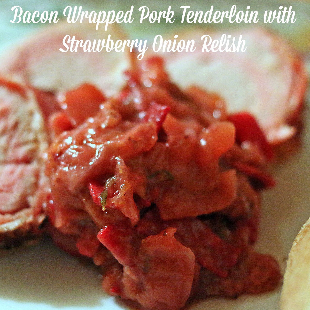 Bacon Wrapped Pork Tenderloin with Strawberry Onion Relish