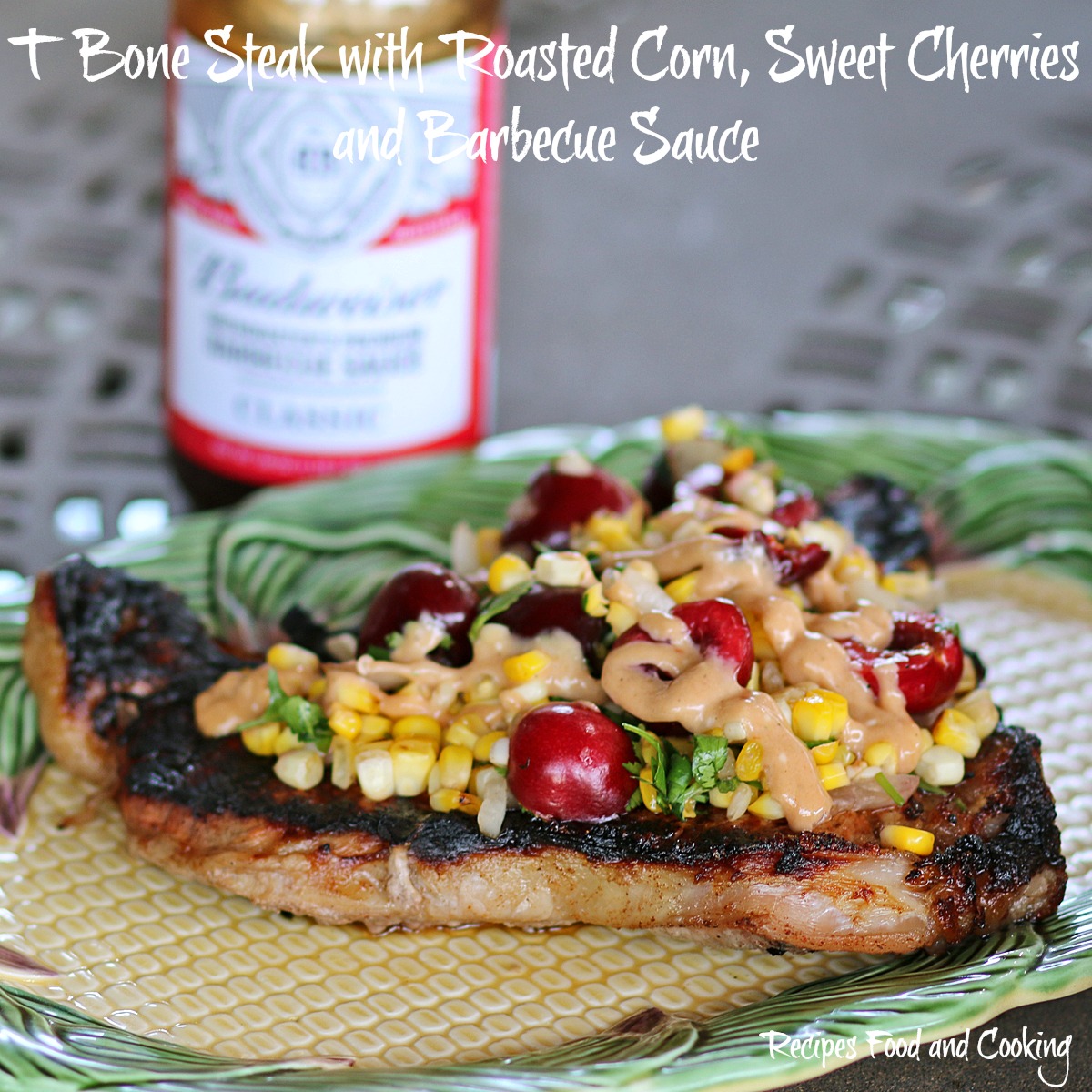 T Bone Steak with Roasted Corn, Sweet Cherries and Barbecue Sauce